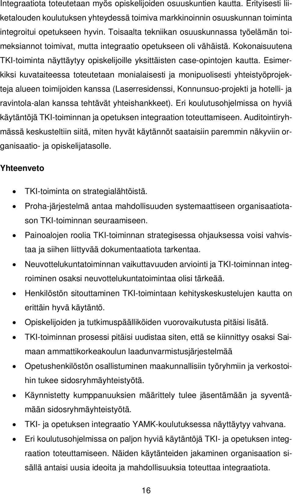 Esimerkiksi kuvataiteessa toteutetaan monialaisesti ja monipuolisesti yhteistyöprojekteja alueen toimijoiden kanssa (Laserresidenssi, Konnunsuo-projekti ja hotelli- ja ravintola-alan kanssa tehtävät