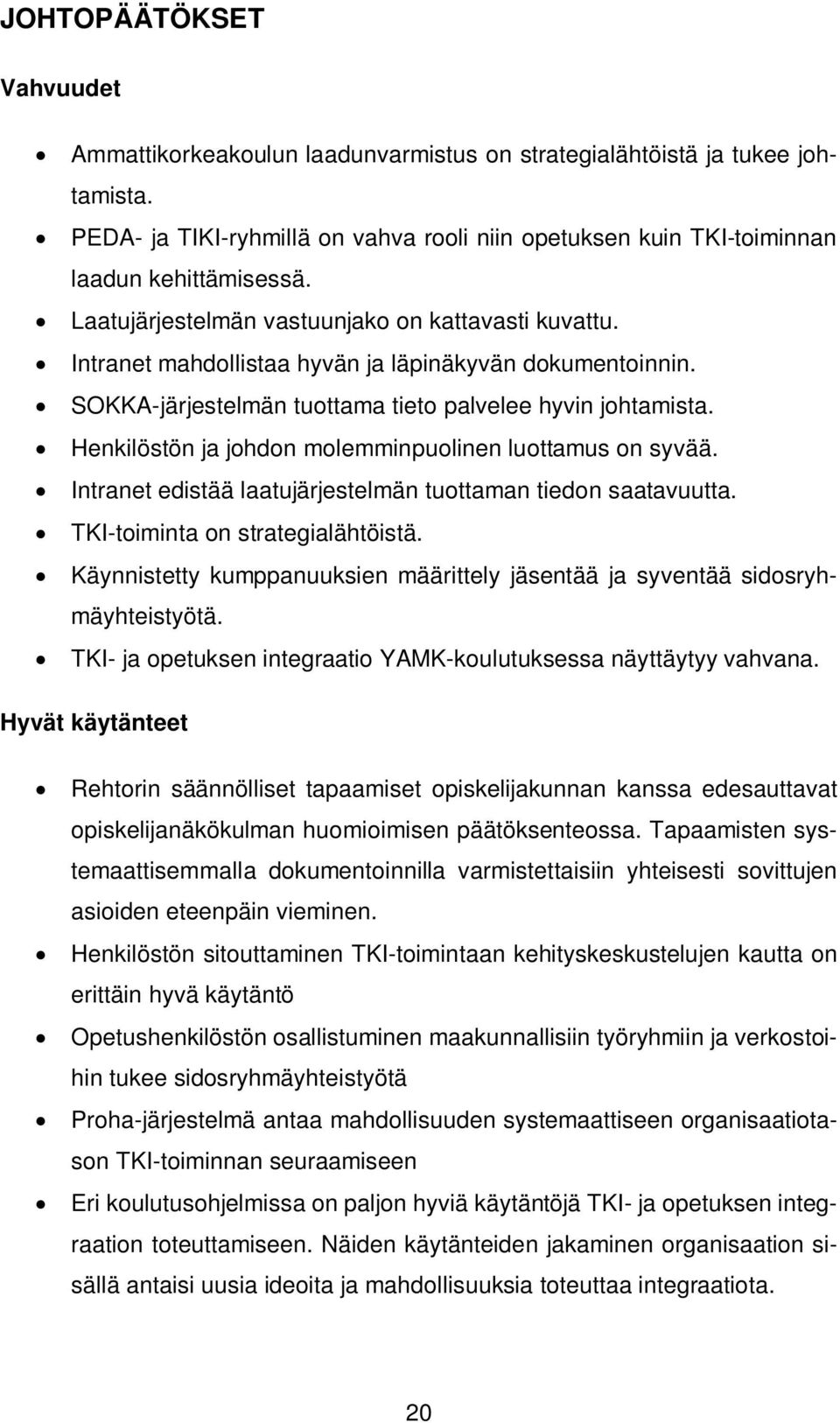 Henkilöstön ja johdon molemminpuolinen luottamus on syvää. Intranet edistää laatujärjestelmän tuottaman tiedon saatavuutta. TKI-toiminta on strategialähtöistä.