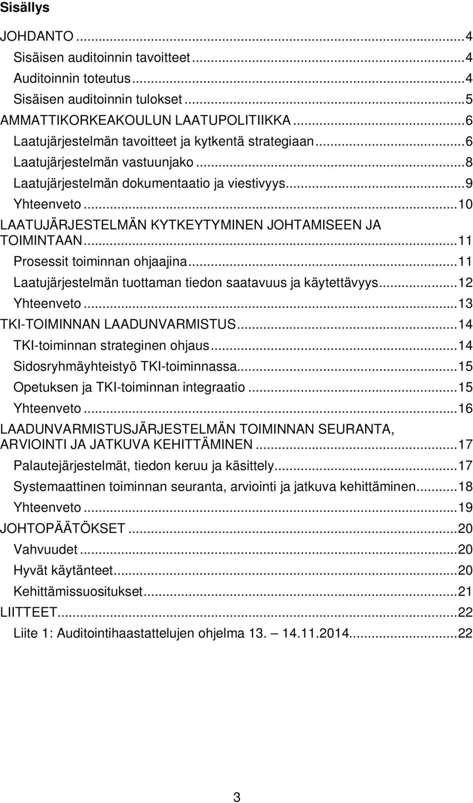 .. 10 LAATUJÄRJESTELMÄN KYTKEYTYMINEN JOHTAMISEEN JA TOIMINTAAN... 11 Prosessit toiminnan ohjaajina... 11 Laatujärjestelmän tuottaman tiedon saatavuus ja käytettävyys... 12 Yhteenveto.