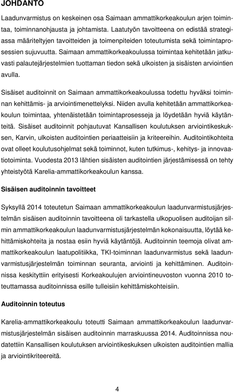 Saimaan ammattikorkeakoulussa toimintaa kehitetään jatkuvasti palautejärjestelmien tuottaman tiedon sekä ulkoisten ja sisäisten arviointien avulla.