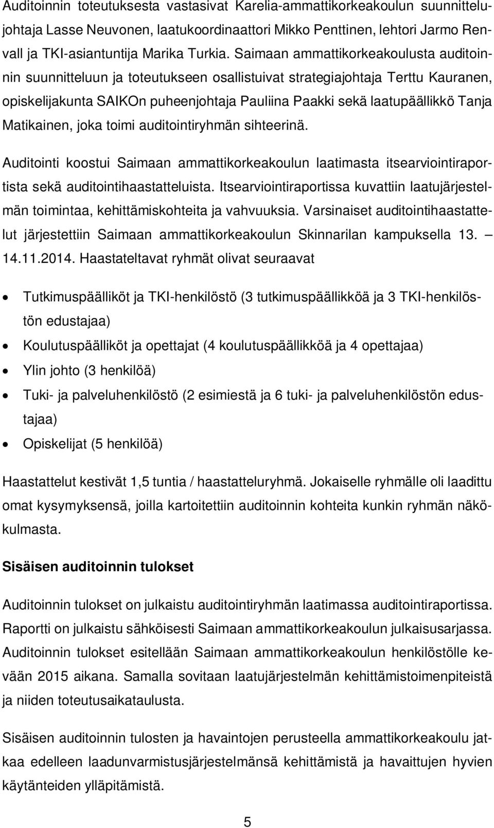 Matikainen, joka toimi auditointiryhmän sihteerinä. Auditointi koostui Saimaan ammattikorkeakoulun laatimasta itsearviointiraportista sekä auditointihaastatteluista.