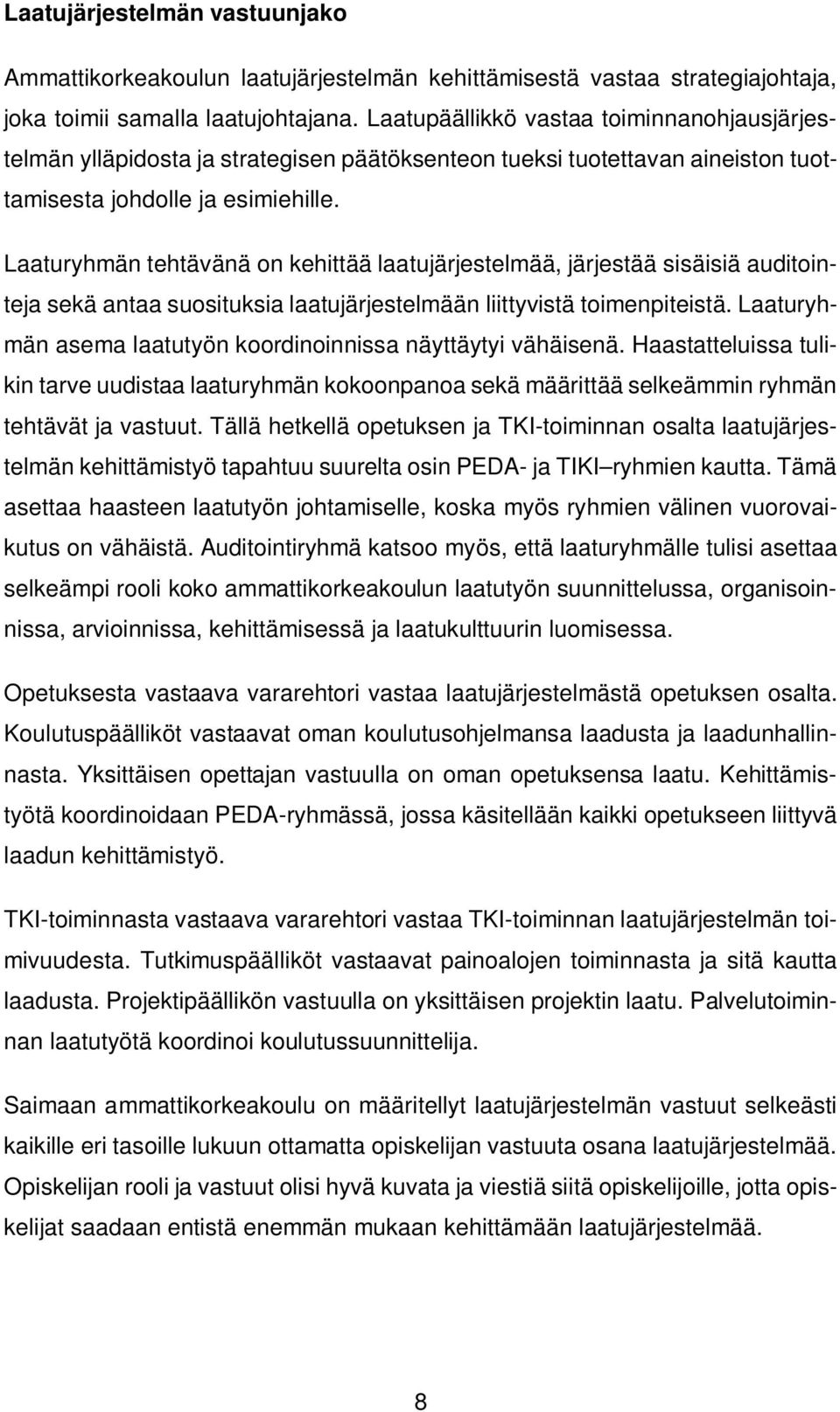 Laaturyhmän tehtävänä on kehittää laatujärjestelmää, järjestää sisäisiä auditointeja sekä antaa suosituksia laatujärjestelmään liittyvistä toimenpiteistä.