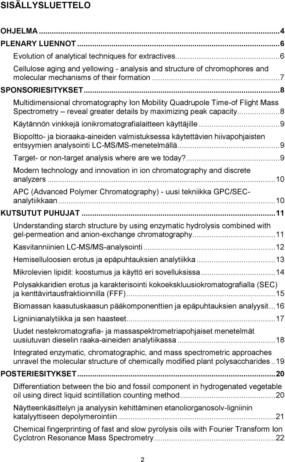 .. 8 Multidimensional chromatography Ion Mobility Quadrupole Time-of Flight Mass Spectrometry reveal greater details by maximizing peak capacity.