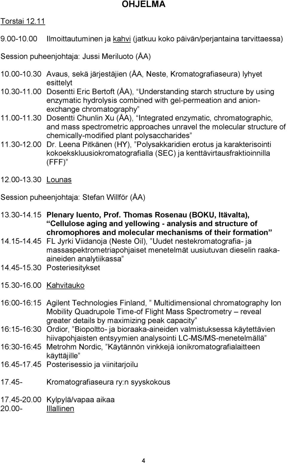 30 Dosentti Chunlin Xu (ÅA), Integrated enzymatic, chromatographic, and mass spectrometric approaches unravel the molecular structure of chemically-modified plant polysaccharides 11.30-12.00 Dr.