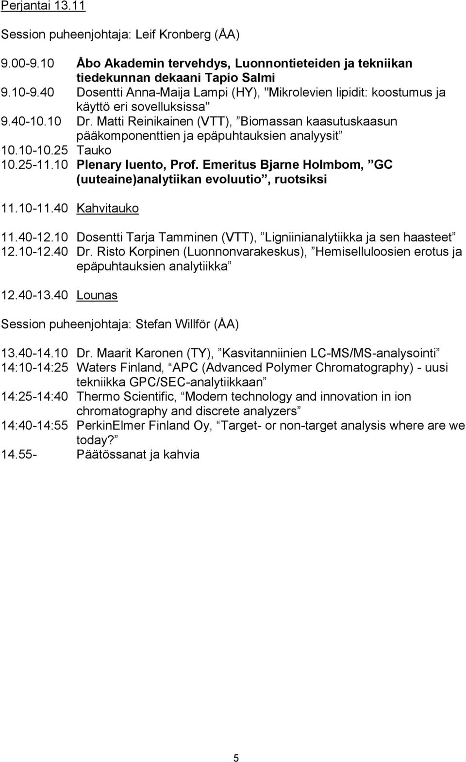 Matti Reinikainen (VTT), Biomassan kaasutuskaasun pääkomponenttien ja epäpuhtauksien analyysit 10.10-10.25 Tauko 10.25-11.10 Plenary luento, Prof.