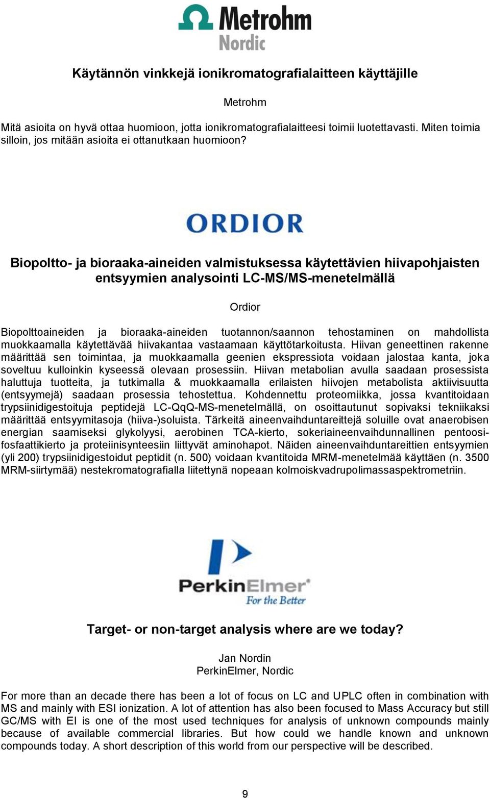 Biopoltto- ja bioraaka-aineiden valmistuksessa käytettävien hiivapohjaisten entsyymien analysointi LC-MS/MS-menetelmällä Ordior Biopolttoaineiden ja bioraaka-aineiden tuotannon/saannon tehostaminen