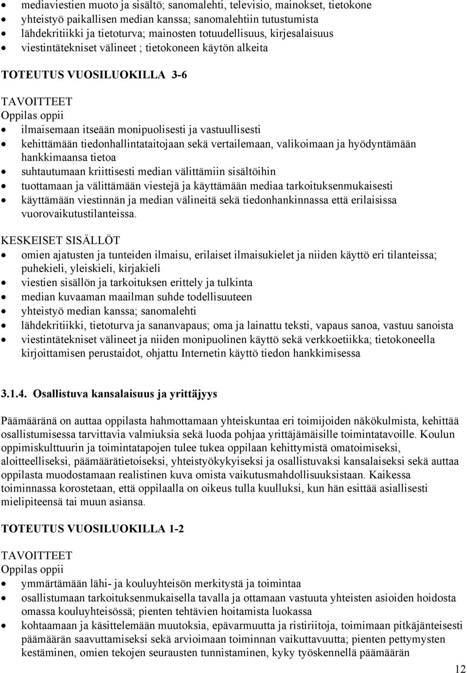 tiedonhallintataitojaan sekä vertailemaan, valikoimaan ja hyödyntämään hankkimaansa tietoa suhtautumaan kriittisesti median välittämiin sisältöihin tuottamaan ja välittämään viestejä ja käyttämään