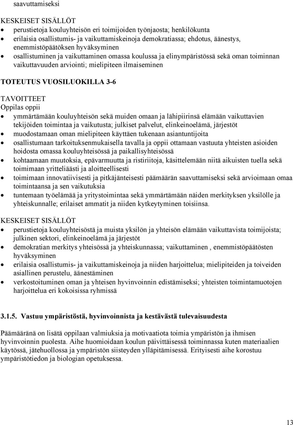 TAVOITTEET oppii ymmärtämään kouluyhteisön sekä muiden omaan ja lähipiirinsä elämään vaikuttavien tekijöiden toimintaa ja vaikutusta; julkiset palvelut, elinkeinoelämä, järjestöt muodostamaan oman