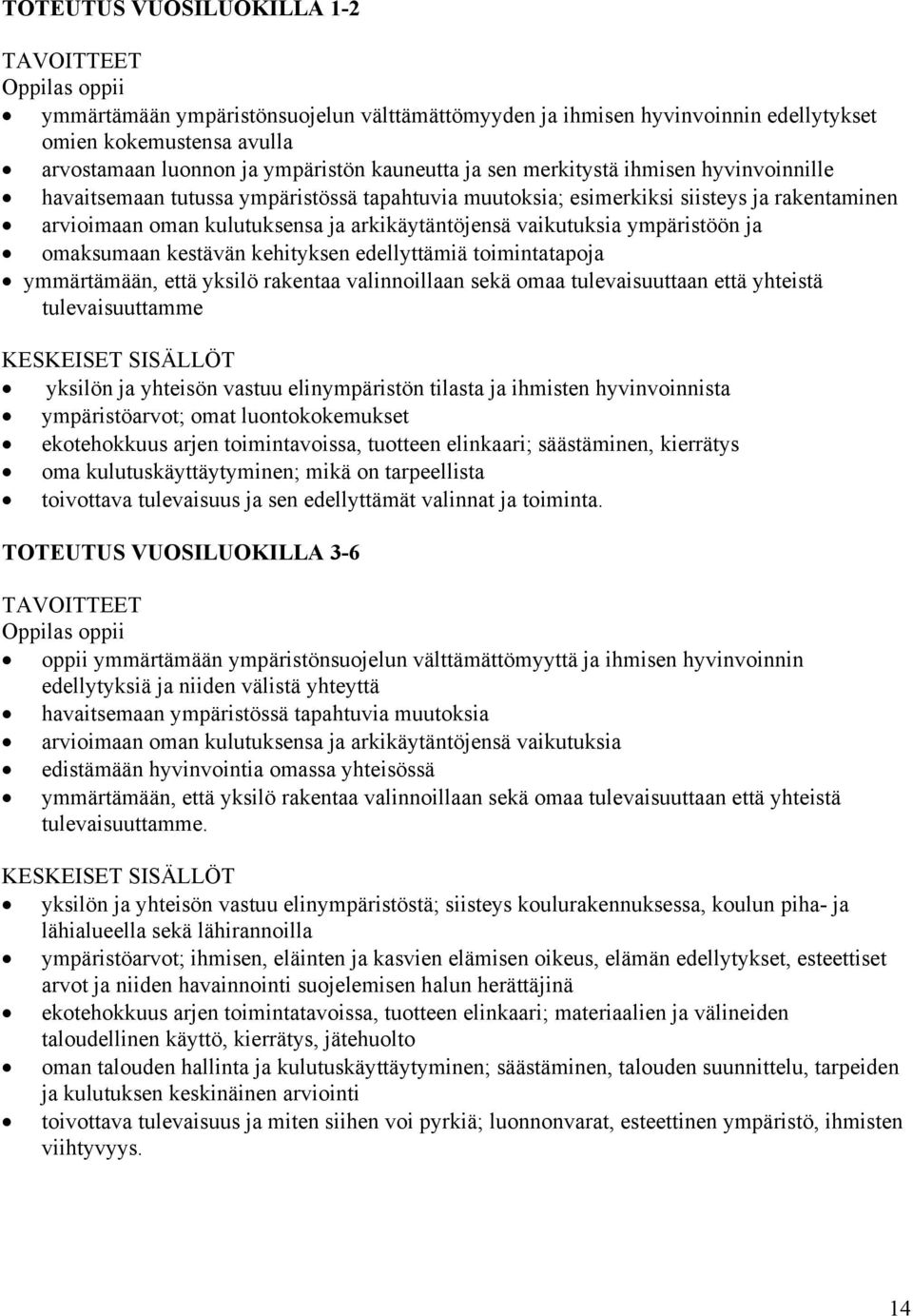 ympäristöön ja omaksumaan kestävän kehityksen edellyttämiä toimintatapoja ymmärtämään, että yksilö rakentaa valinnoillaan sekä omaa tulevaisuuttaan että yhteistä tulevaisuuttamme KESKEISET SISÄLLÖT