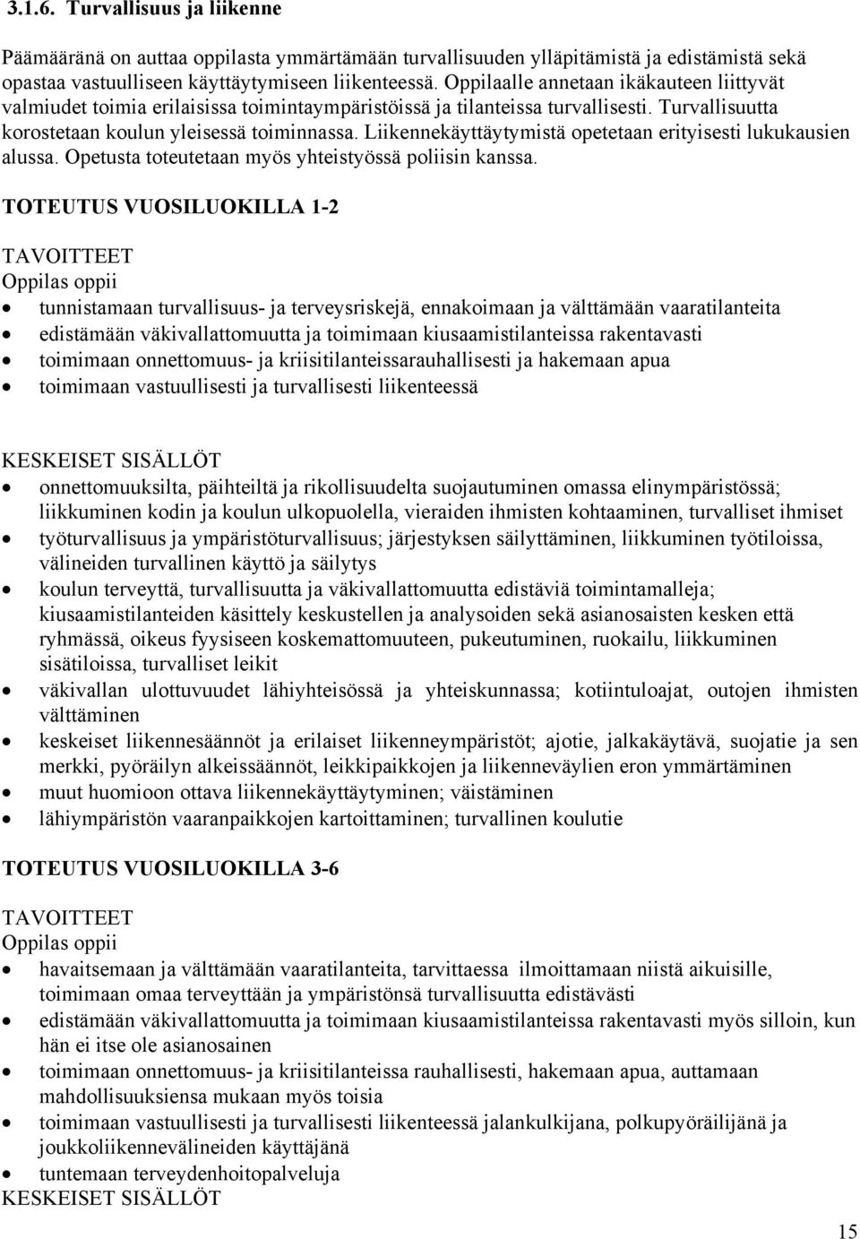 Liikennekäyttäytymistä opetetaan erityisesti lukukausien alussa. Opetusta toteutetaan myös yhteistyössä poliisin kanssa.