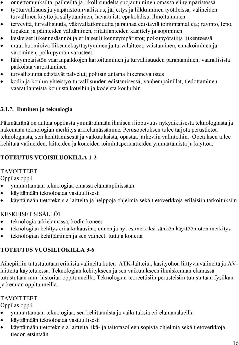 riitatilanteiden käsittely ja sopiminen keskeiset liikennesäännöt ja erilaiset liikenneympäristöt; polkupyöräilijä liikenteessä muut huomioiva liikennekäyttäytyminen ja turvalaitteet; väistäminen,