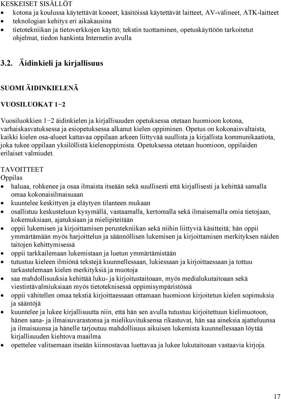 Äidinkieli ja kirjallisuus SUOMI ÄIDINKIELENÄ VUOSILUOKAT 1 2 Vuosiluokkien 1 2 äidinkielen ja kirjallisuuden opetuksessa otetaan huomioon kotona, varhaiskasvatuksessa ja esiopetuksessa alkanut