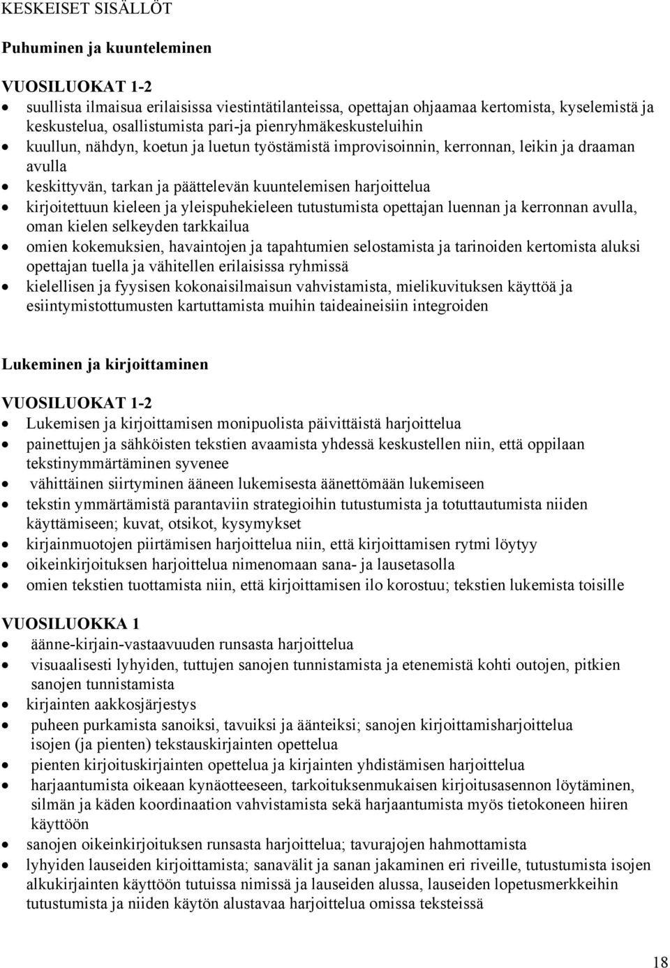 kieleen ja yleispuhekieleen tutustumista opettajan luennan ja kerronnan avulla, oman kielen selkeyden tarkkailua omien kokemuksien, havaintojen ja tapahtumien selostamista ja tarinoiden kertomista