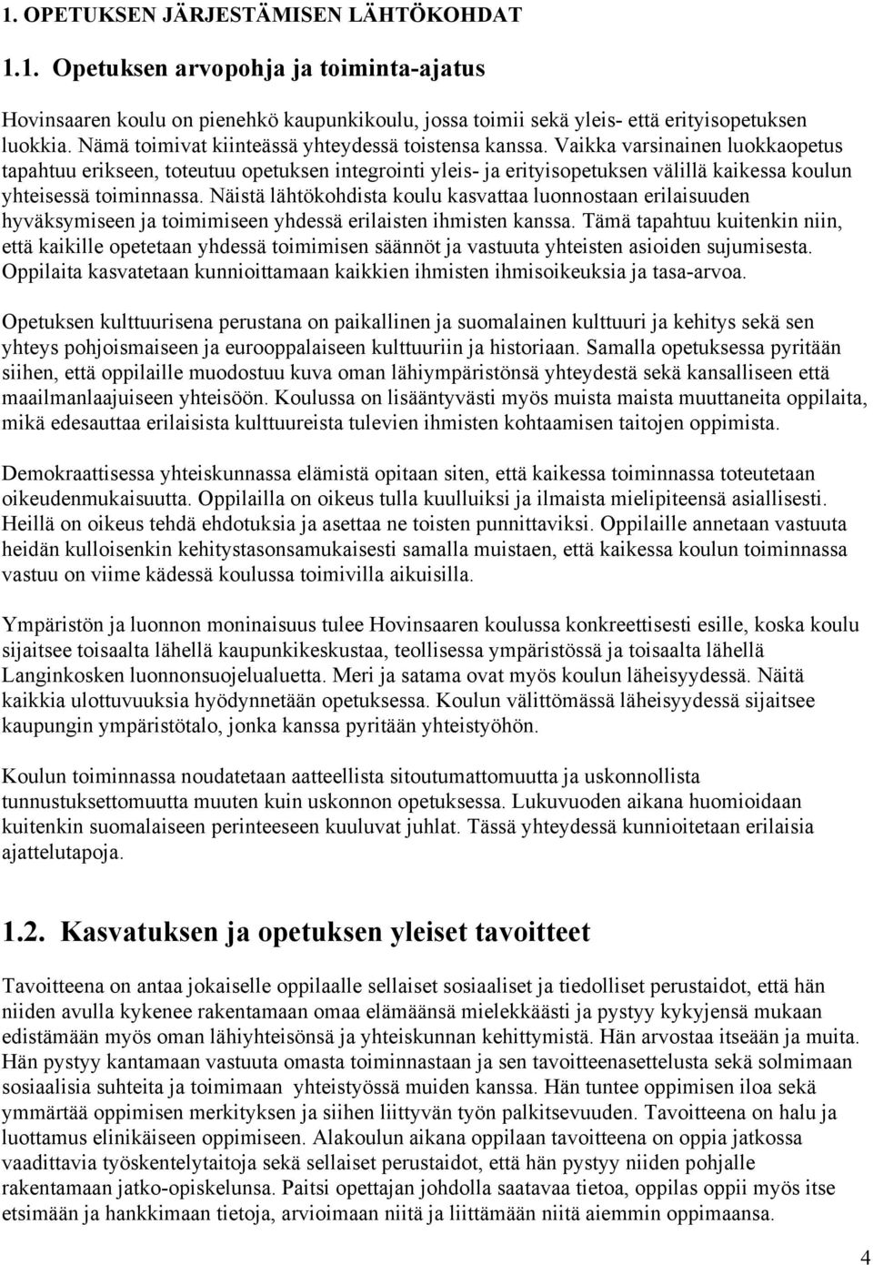 Vaikka varsinainen luokkaopetus tapahtuu erikseen, toteutuu opetuksen integrointi yleis- ja erityisopetuksen välillä kaikessa koulun yhteisessä toiminnassa.