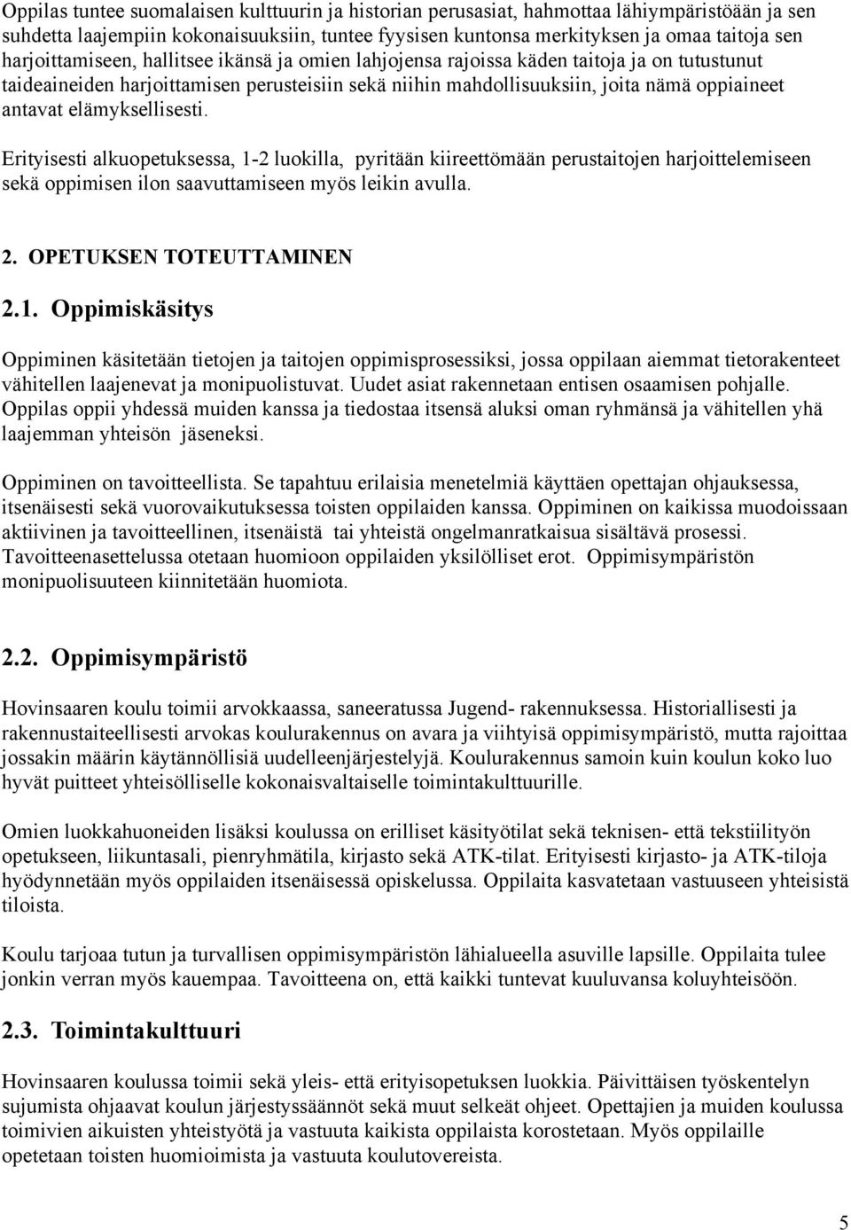 Erityisesti alkuopetuksessa, 1-2 luokilla, pyritään kiireettömään perustaitojen harjoittelemiseen sekä oppimisen ilon saavuttamiseen myös leikin avulla. 2. OPETUKSEN TOTEUTTAMINEN 2.1. Oppimiskäsitys Oppiminen käsitetään tietojen ja taitojen oppimisprosessiksi, jossa oppilaan aiemmat tietorakenteet vähitellen laajenevat ja monipuolistuvat.