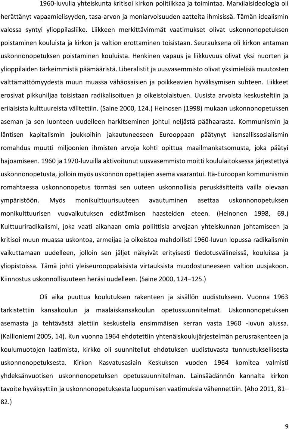 Seurauksena oli kirkon antaman uskonnonopetuksen poistaminen kouluista. Henkinen vapaus ja liikkuvuus olivat yksi nuorten ja ylioppilaiden tärkeimmistä päämääristä.