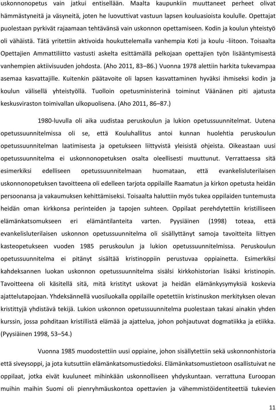 Toisaalta Opettajien Ammattiliitto vastusti askelta esittämällä pelkojaan opettajien työn lisääntymisestä vanhempien aktiivisuuden johdosta. (Aho 2011, 83 86.