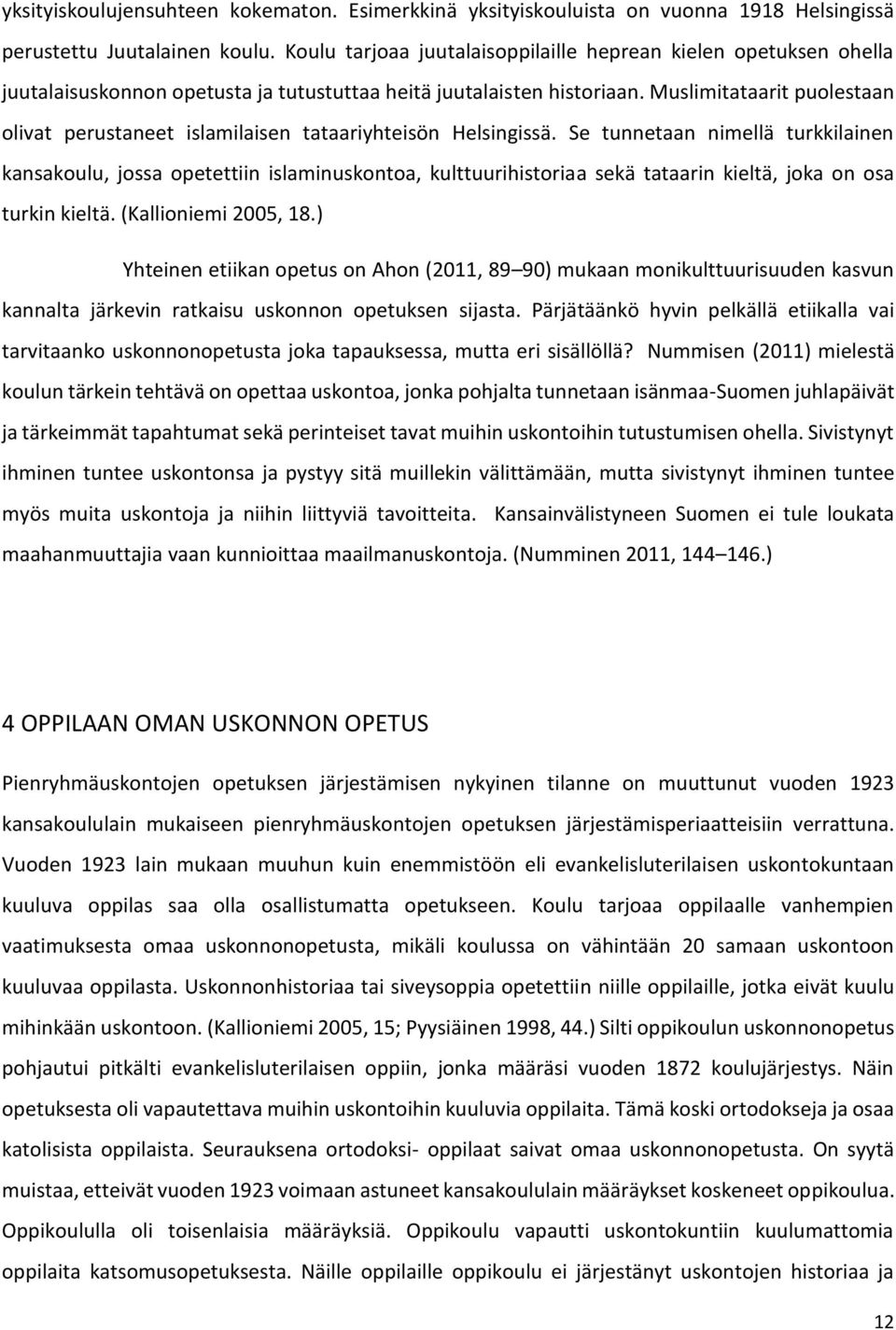 Muslimitataarit puolestaan olivat perustaneet islamilaisen tataariyhteisön Helsingissä.