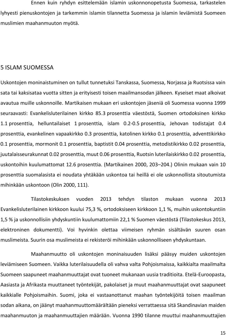 Kyseiset maat alkoivat avautua muille uskonnoille. Martikaisen mukaan eri uskontojen jäseniä oli Suomessa vuonna 1999 seuraavasti: Evankelisluterilainen kirkko 85.