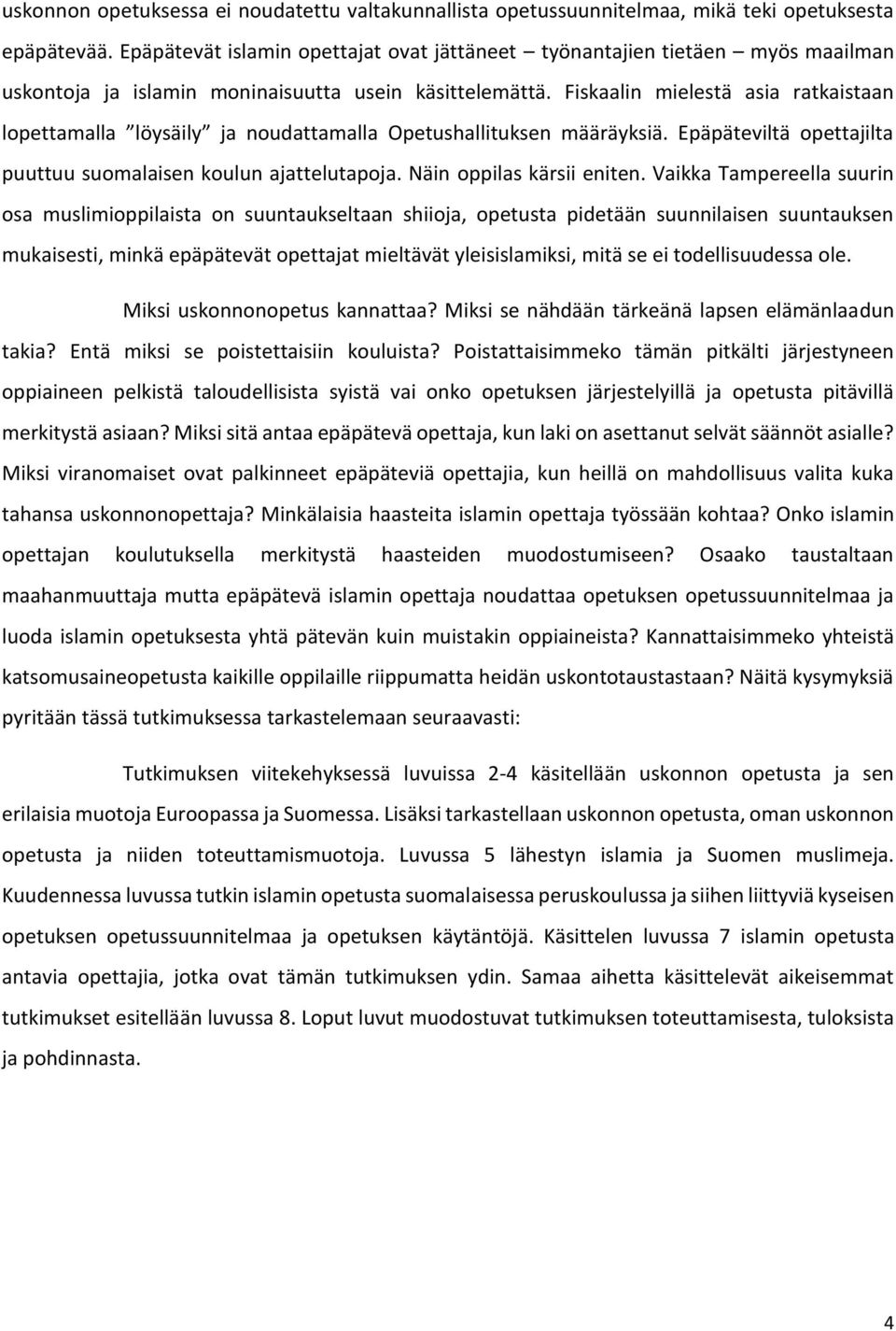 Fiskaalin mielestä asia ratkaistaan lopettamalla löysäily ja noudattamalla Opetushallituksen määräyksiä. Epäpäteviltä opettajilta puuttuu suomalaisen koulun ajattelutapoja. Näin oppilas kärsii eniten.