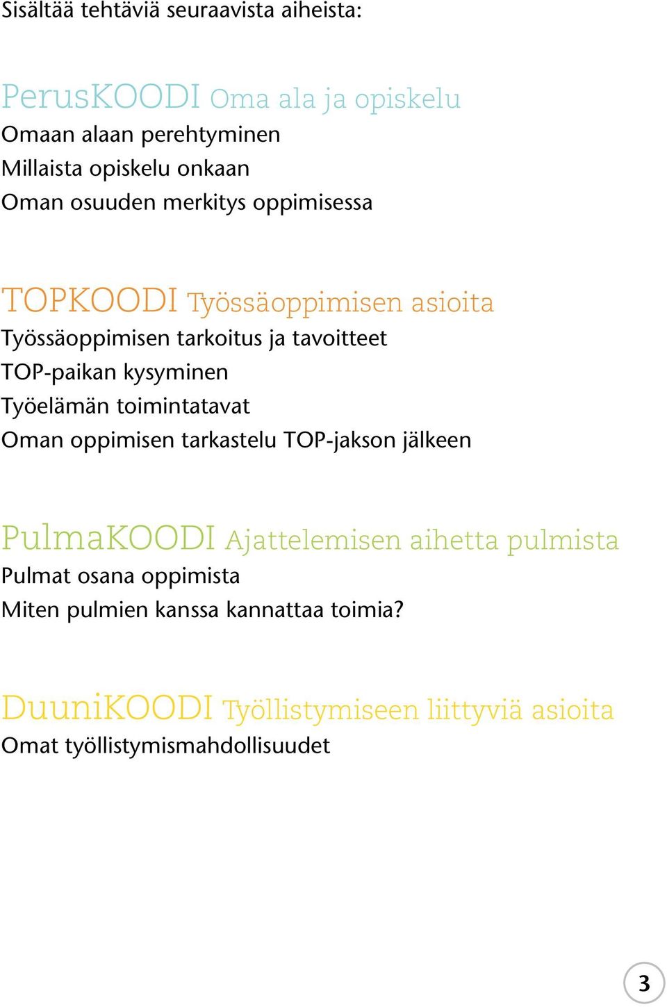 kysyminen Työelämän toimintatavat Oman oppimisen tarkastelu TOP-jakson jälkeen PulmaKOODI Ajattelemisen aihetta pulmista