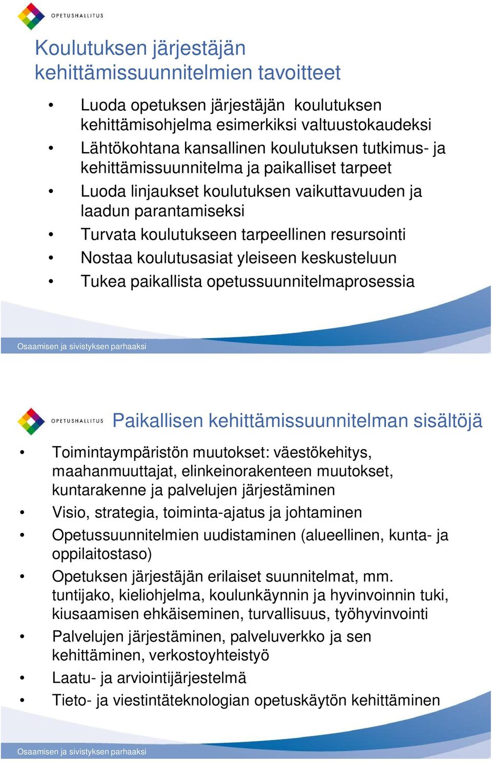 keskusteluun Tukea paikallista opetussuunnitelmaprosessia Paikallisen kehittämissuunnitelman sisältöjä Toimintaympäristön muutokset: väestökehitys, maahanmuuttajat, elinkeinorakenteen muutokset,