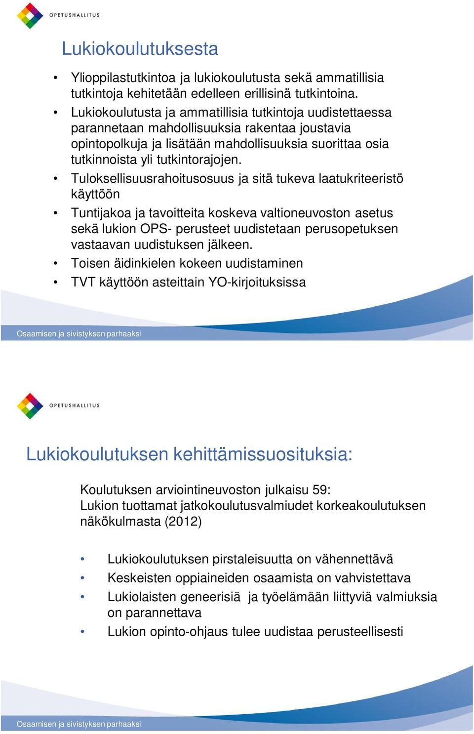 Tuloksellisuusrahoitusosuus ja sitä tukeva laatukriteeristö käyttöön Tuntijakoa ja tavoitteita koskeva valtioneuvoston asetus sekä lukion OPS- perusteet uudistetaan perusopetuksen vastaavan