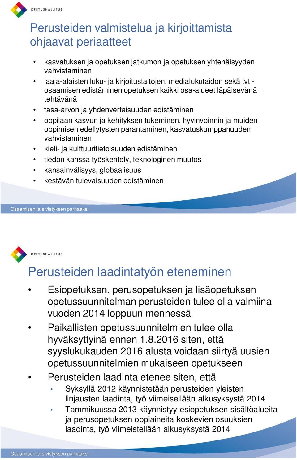 oppimisen edellytysten parantaminen, kasvatuskumppanuuden vahvistaminen kieli- ja kulttuuritietoisuuden edistäminen tiedon kanssa työskentely, teknologinen muutos kansainvälisyys, globaalisuus