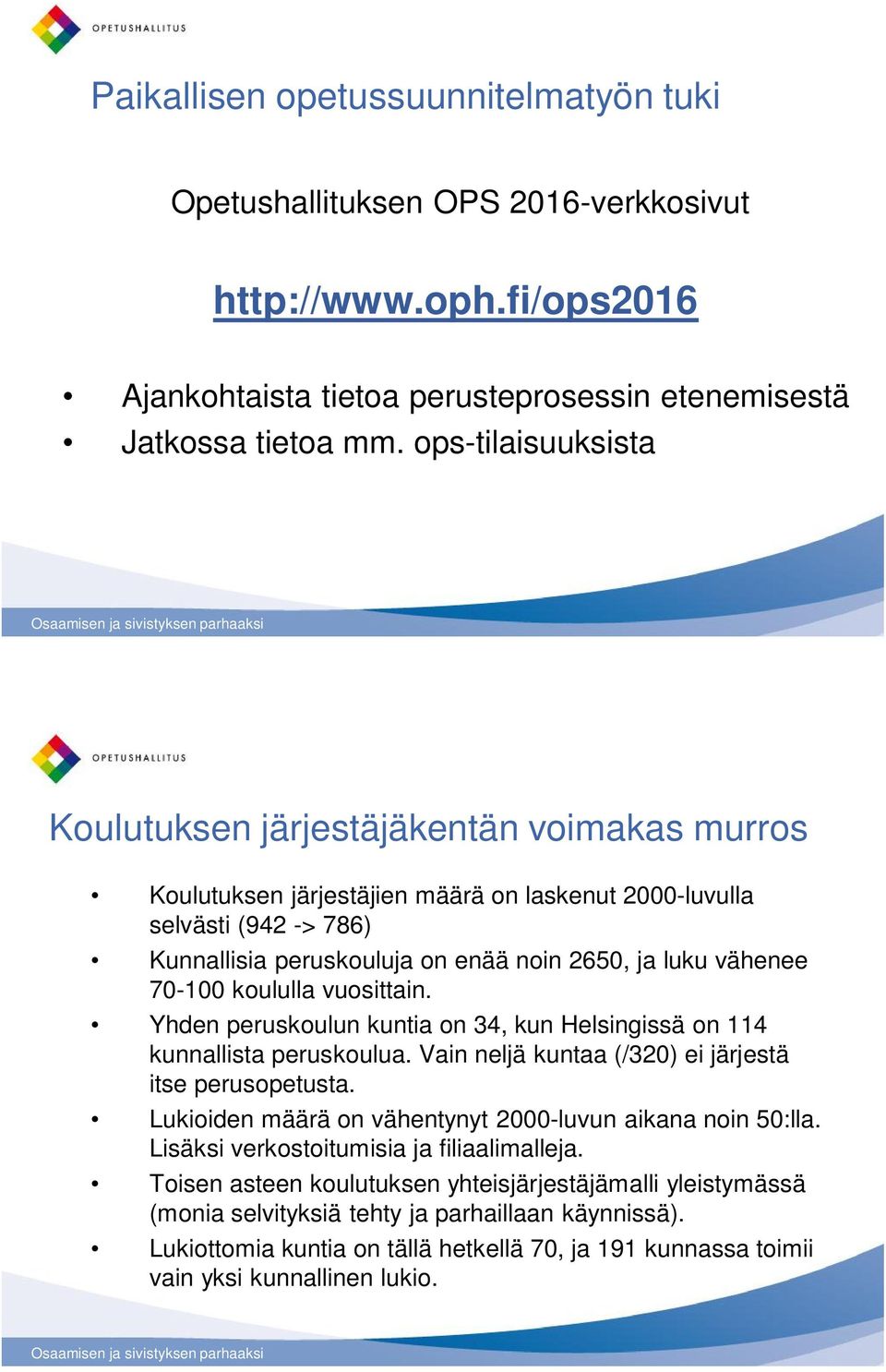 vähenee 70-100 koululla vuosittain. Yhden peruskoulun kuntia on 34, kun Helsingissä on 114 kunnallista peruskoulua. Vain neljä kuntaa (/320) ei järjestä itse perusopetusta.