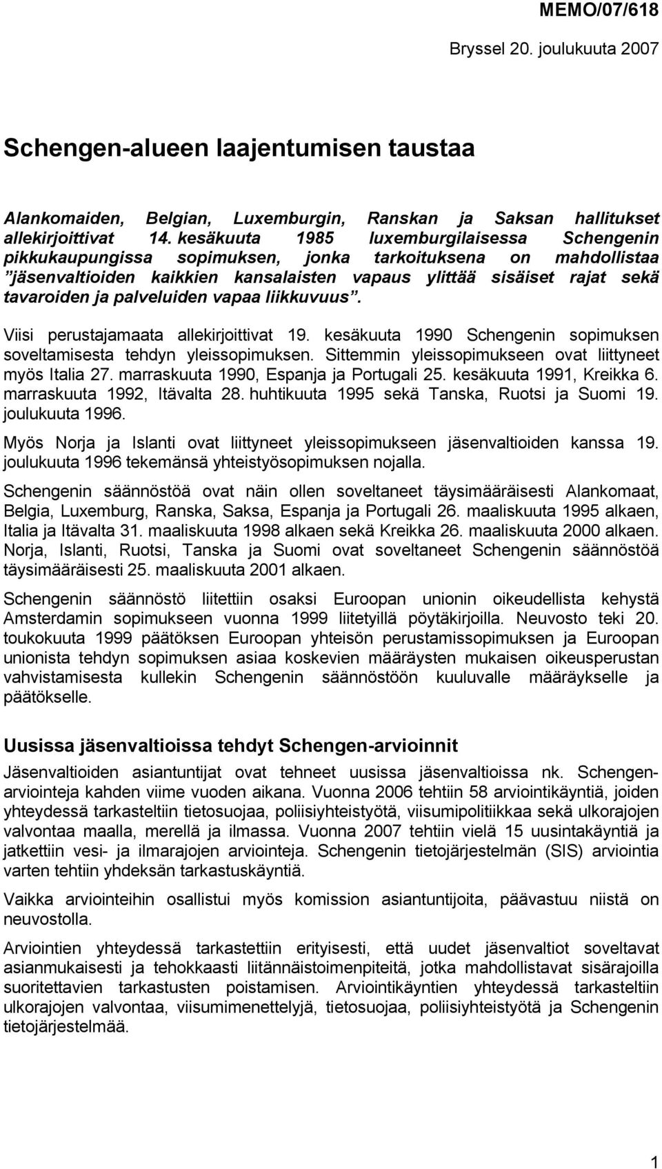 palveluiden vapaa liikkuvuus. Viisi perustajamaata allekirjoittivat 19. kesäkuuta 1990 Schengenin sopimuksen soveltamisesta tehdyn yleissopimuksen.