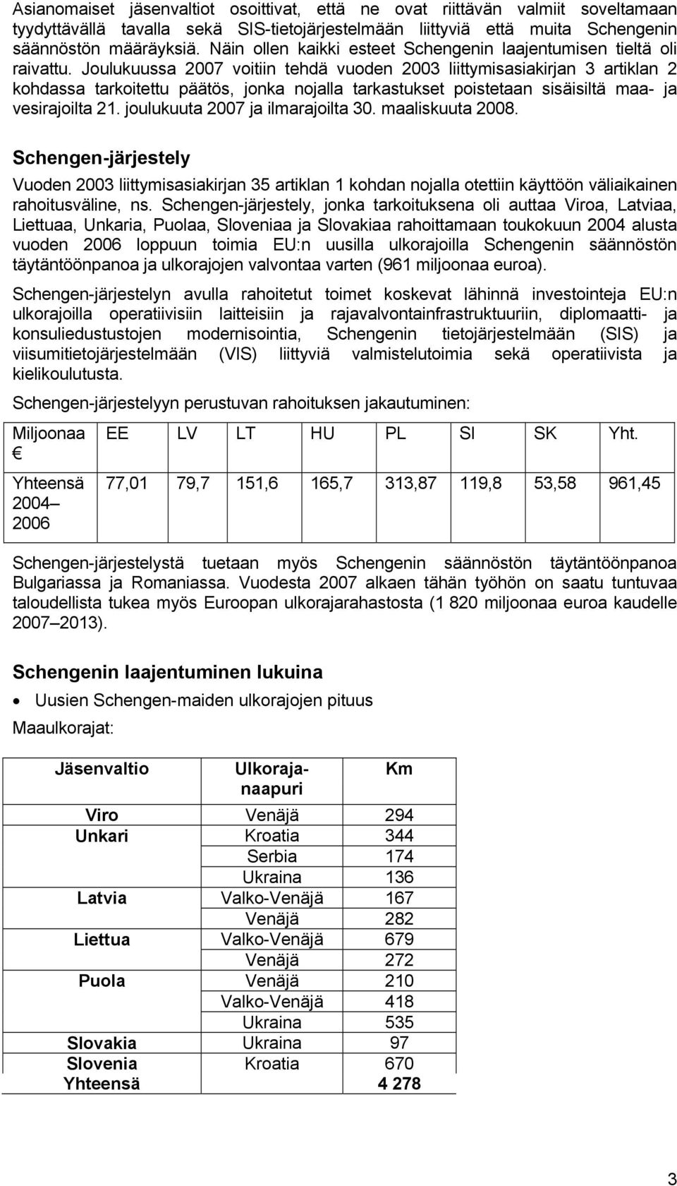 Joulukuussa 2007 voitiin tehdä vuoden 2003 liittymisasiakirjan 3 artiklan 2 kohdassa tarkoitettu päätös, jonka nojalla tarkastukset poistetaan sisäisiltä maa- ja vesirajoilta 21.