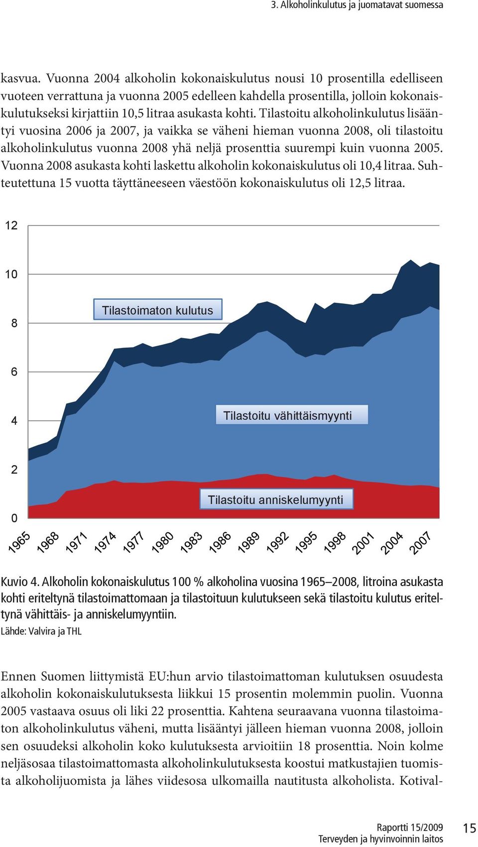 kohti. Tilastoitu alkoholinkulutus lisääntyi vuosina 2006 ja 2007, ja vaikka se väheni hieman vuonna 2008, oli tilastoitu alkoholinkulutus vuonna 2008 yhä neljä prosenttia suurempi kuin vuonna 2005.