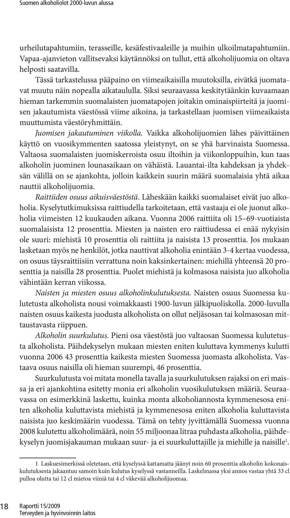 Siksi seuraavassa keskitytäänkin kuvaamaan hieman tarkemmin suomalaisten juomatapojen joitakin ominaispiirteitä ja juomisen jakautumista väestössä viime aikoina, ja tarkastellaan juomisen