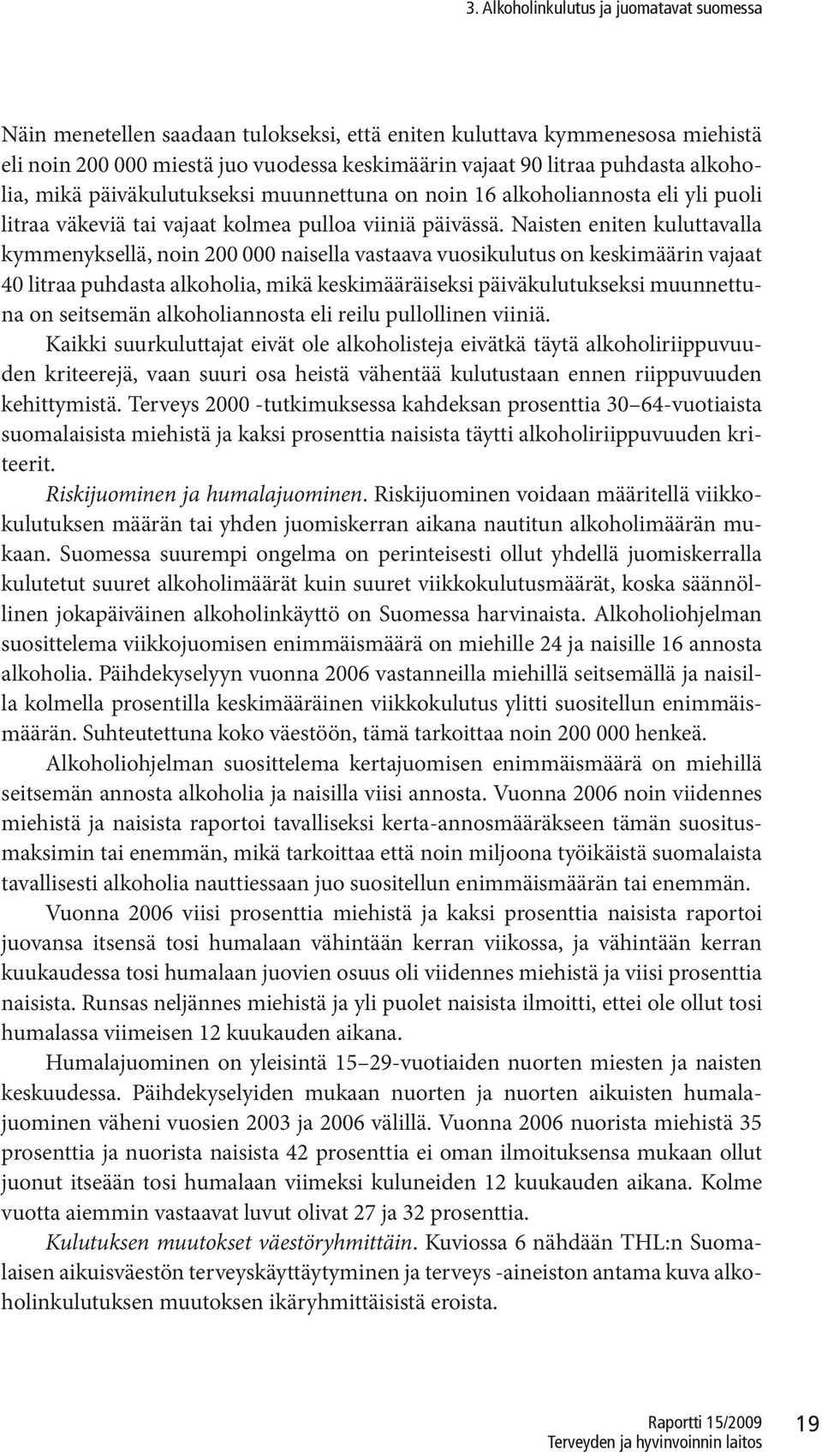 Naisten eniten kuluttavalla kymmenyksellä, noin 200 000 naisella vastaava vuosikulutus on keskimäärin vajaat 40 litraa puhdasta alkoholia, mikä keskimääräiseksi päiväkulutukseksi muunnettuna on