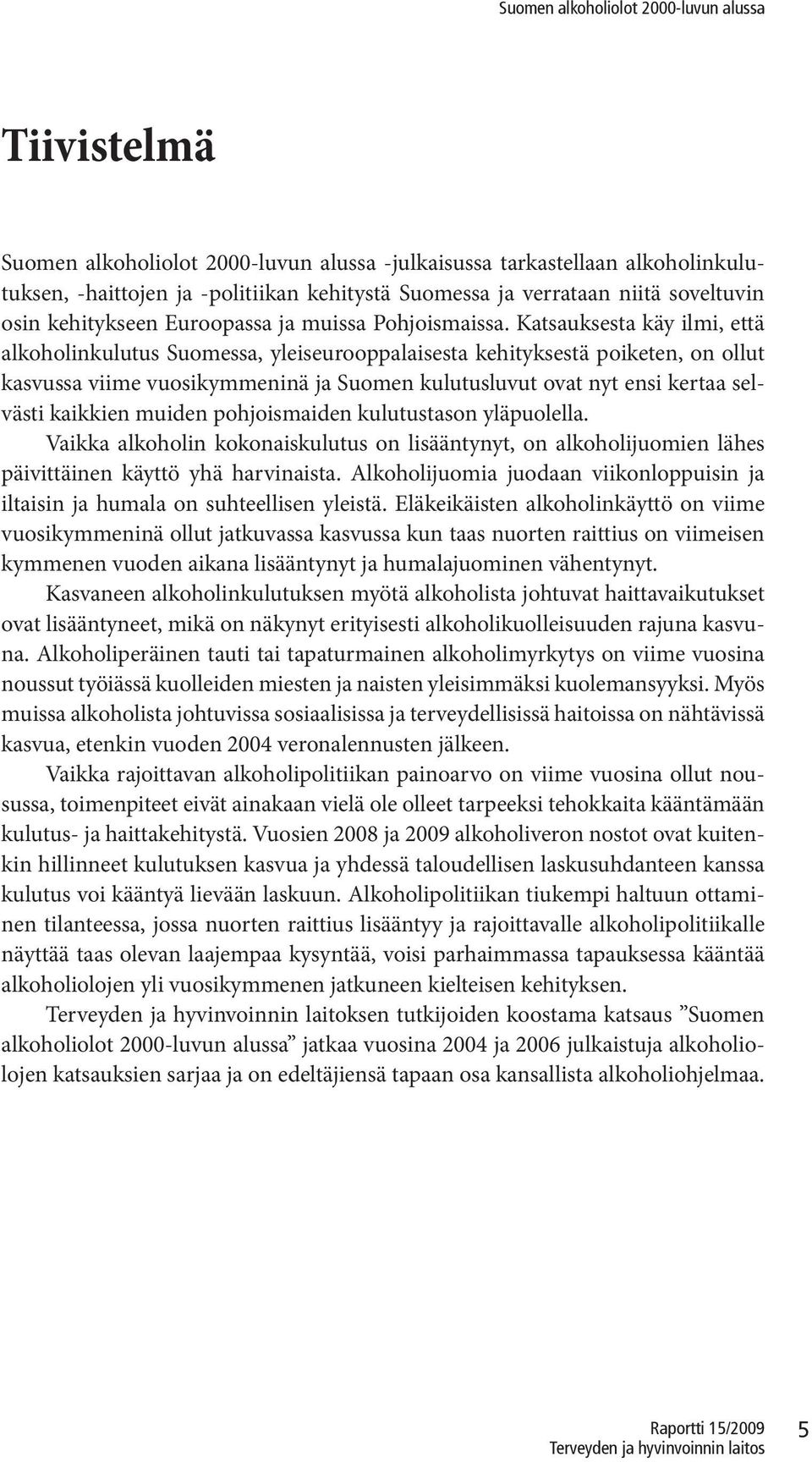 Katsauksesta käy ilmi, että alkoholinkulutus Suomessa, yleiseurooppalaisesta kehityksestä poiketen, on ollut kasvussa viime vuosikymmeninä ja Suomen kulutusluvut ovat nyt ensi kertaa selvästi