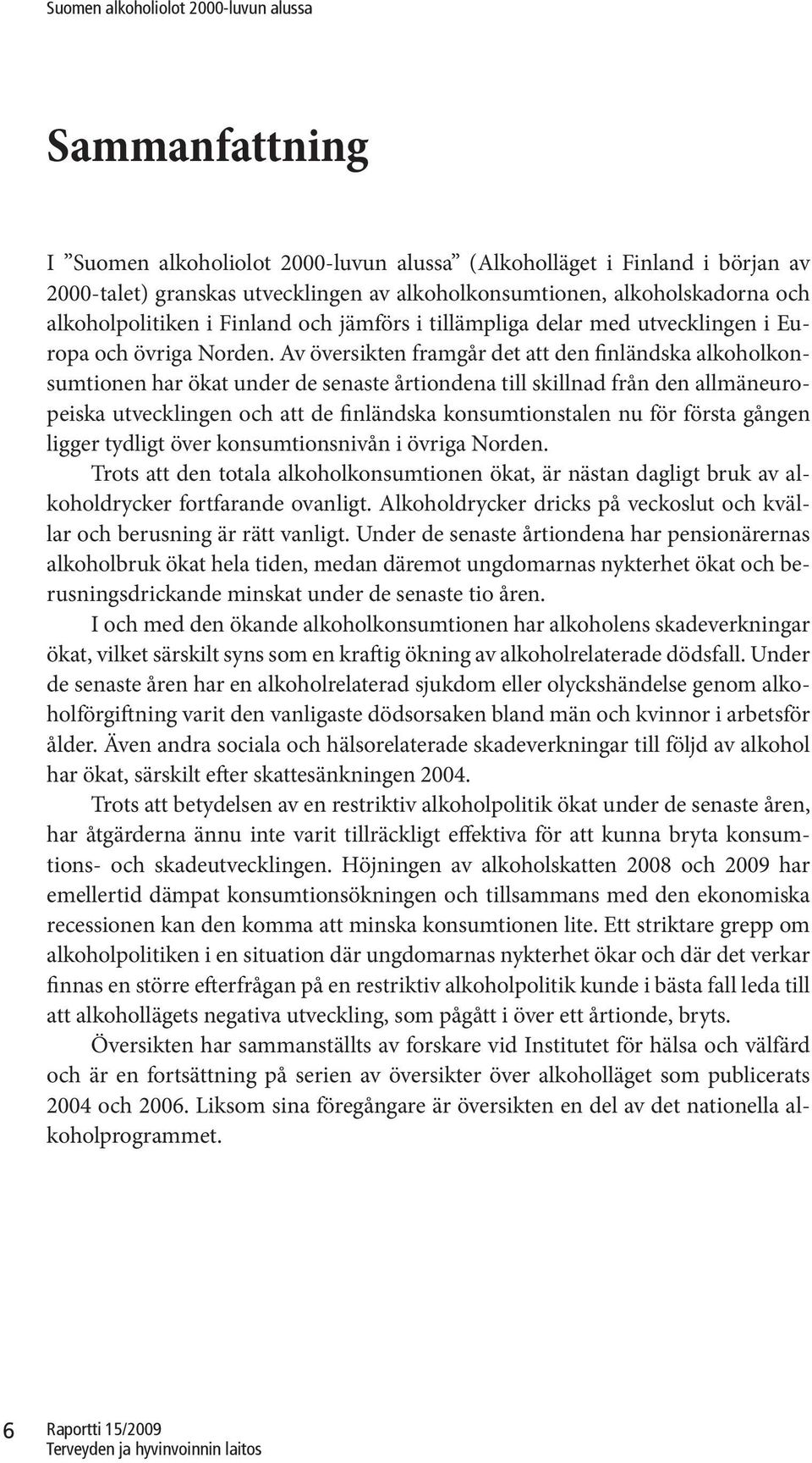 Av översikten framgår det att den finländska alkoholkonsumtionen har ökat under de senaste årtiondena till skillnad från den allmäneuropeiska utvecklingen och att de finländska konsumtionstalen nu