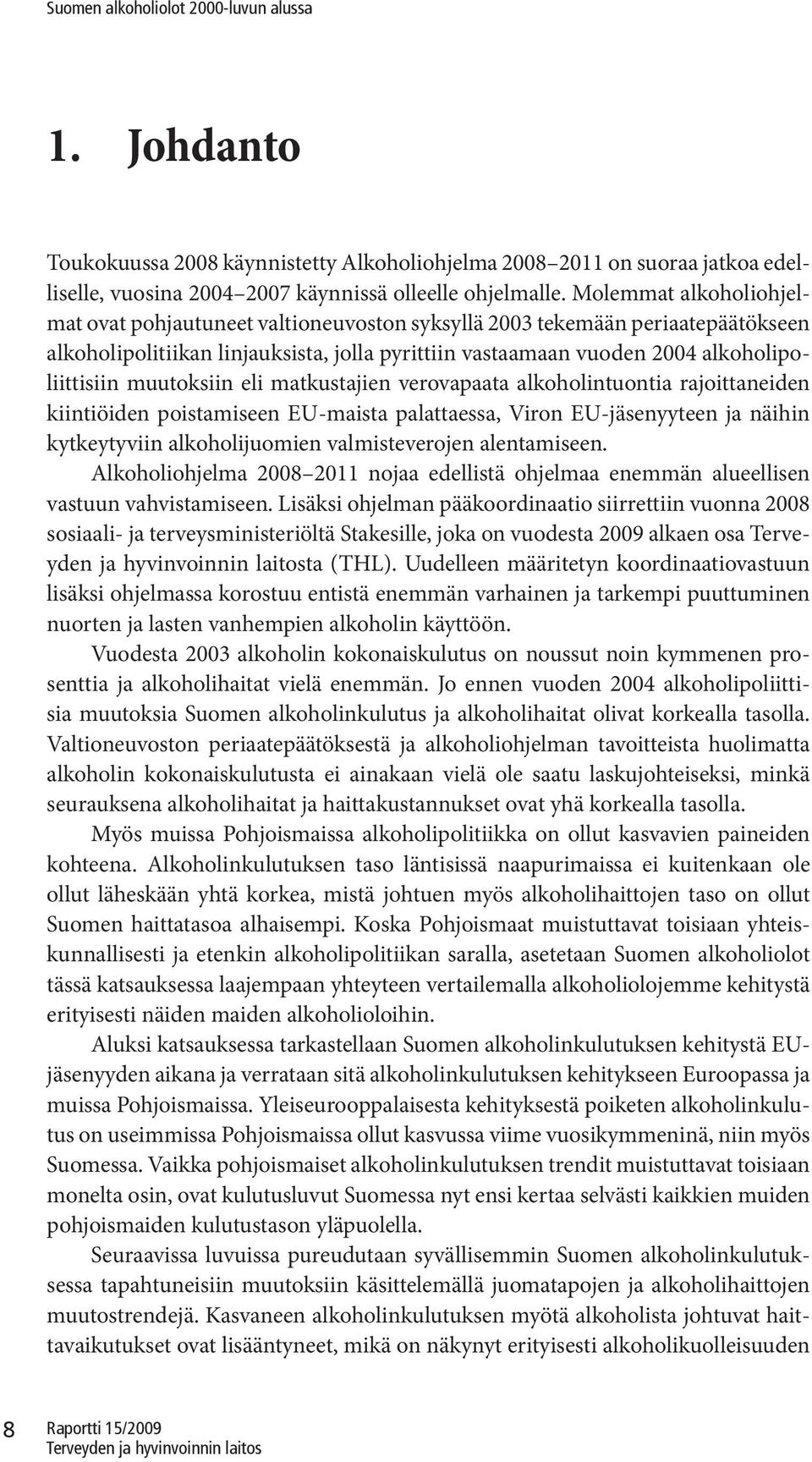 muutoksiin eli matkustajien verovapaata alkoholintuontia rajoittaneiden kiintiöiden poistamiseen EU-maista palattaessa, Viron EU-jäsenyyteen ja näihin kytkeytyviin alkoholijuomien valmisteverojen