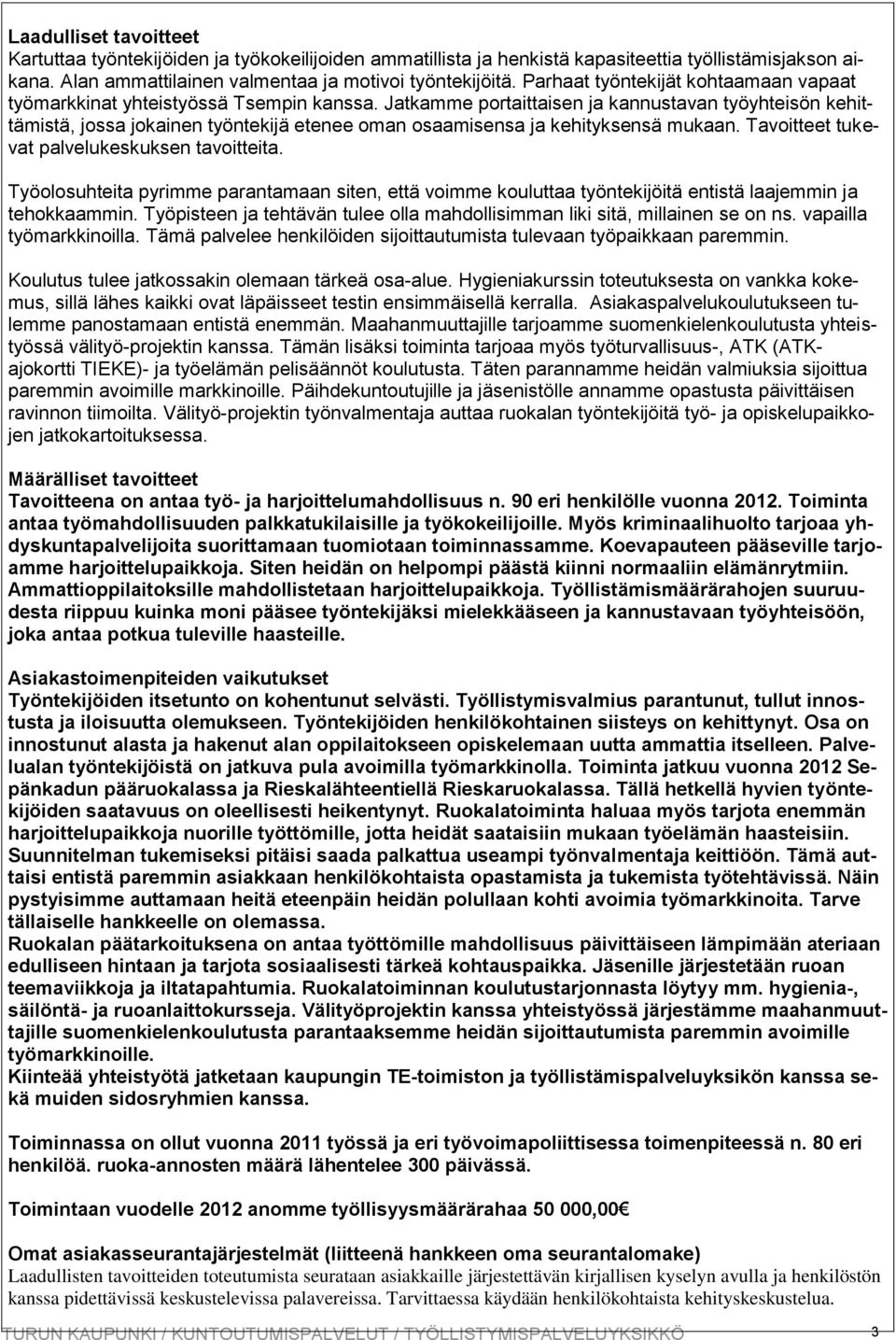 Jatkamme portaittaisen ja kannustavan työyhteisön kehittämistä, jossa jokainen työntekijä etenee oman osaamisensa ja kehityksensä mukaan. Tavoitteet tukevat palvelukeskuksen tavoitteita.