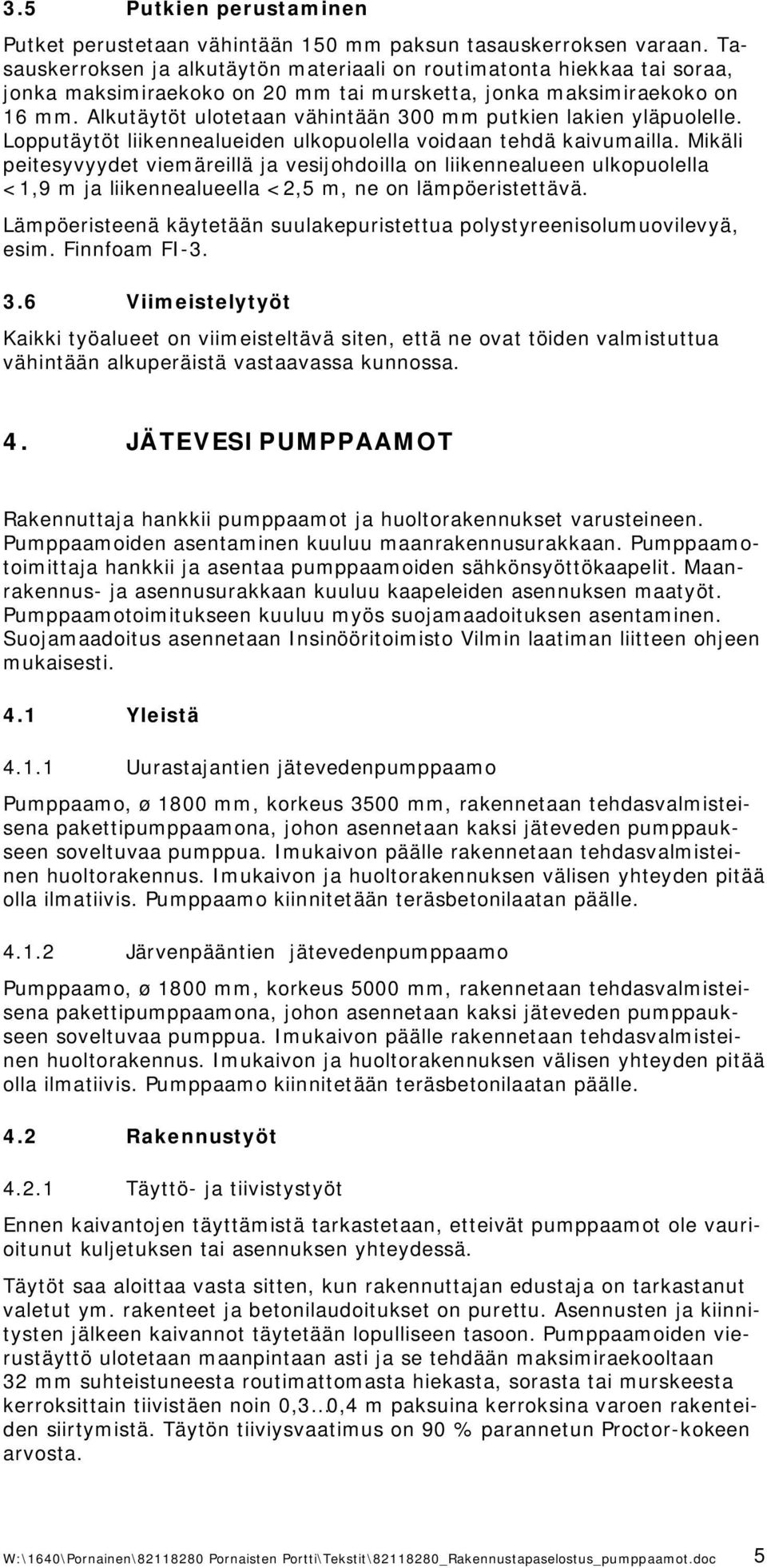 Alkutäytöt ulotetaan vähintään 300 mm putkien lakien yläpuolelle. Lopputäytöt liikennealueiden ulkopuolella voidaan tehdä kaivumailla.