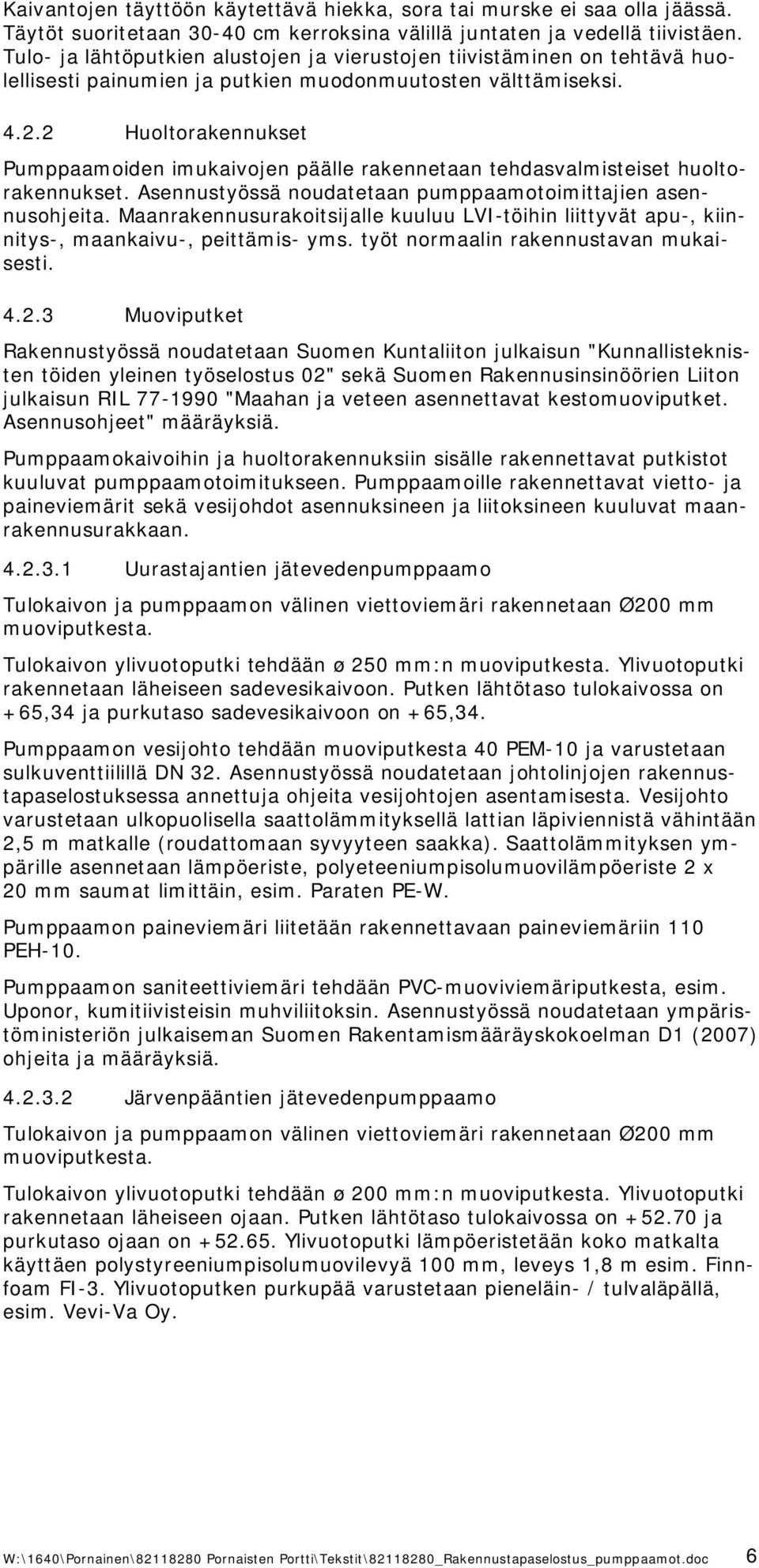 2 Huoltorakennukset Pumppaamoiden imukaivojen päälle rakennetaan tehdasvalmisteiset huoltorakennukset. Asennustyössä noudatetaan pumppaamotoimittajien asennusohjeita.