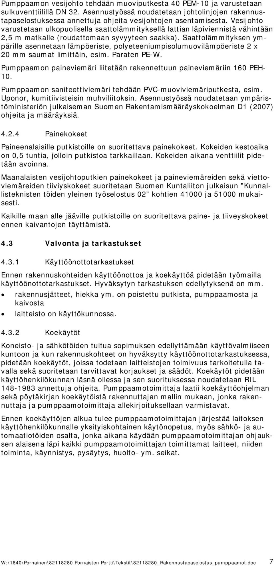 Vesijohto varustetaan ulkopuolisella saattolämmityksellä lattian läpiviennistä vähintään 2,5 m matkalle (roudattomaan syvyyteen saakka).