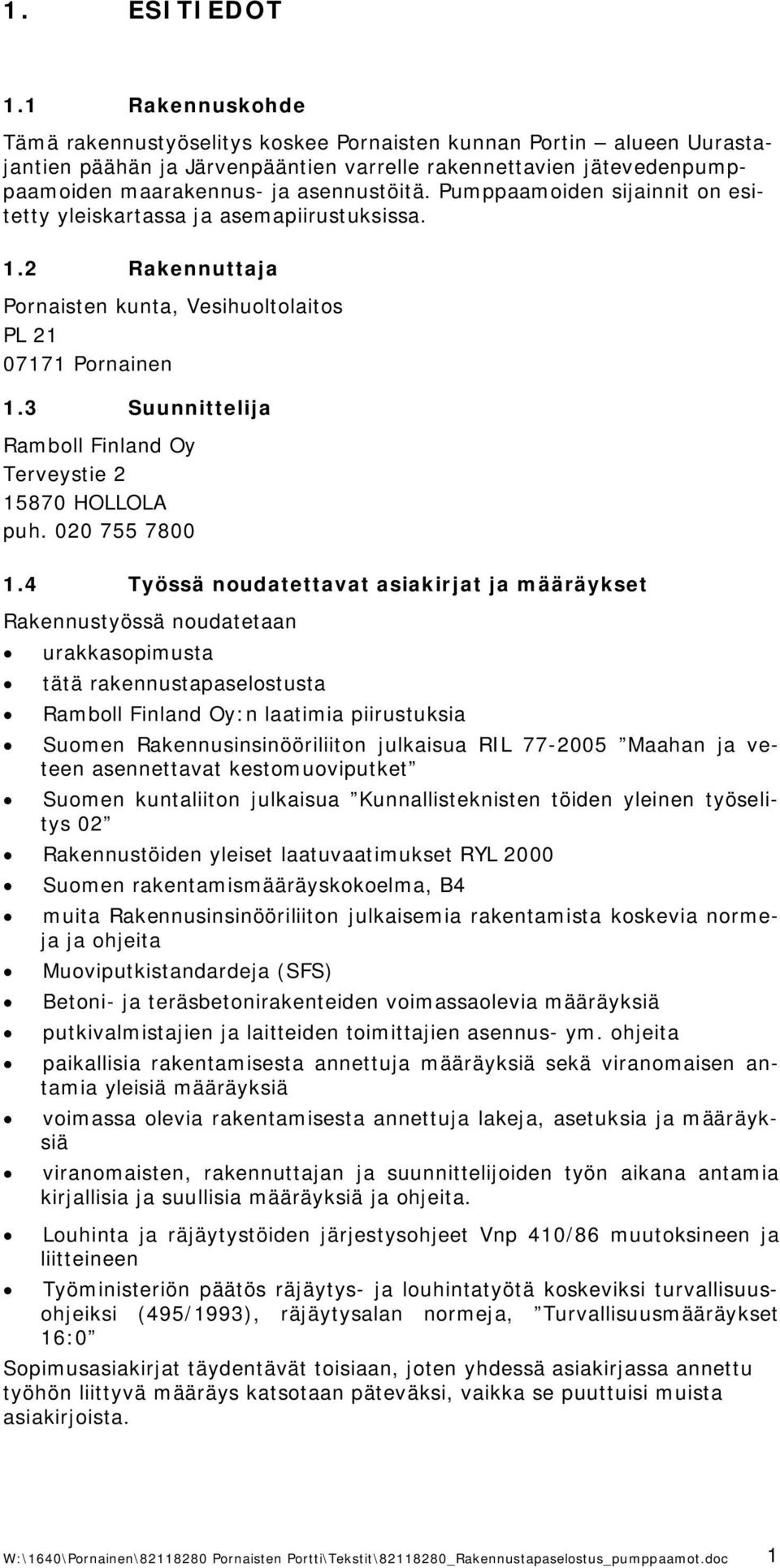 Pumppaamoiden sijainnit on esitetty yleiskartassa ja asemapiirustuksissa. 1.2 Rakennuttaja Pornaisten kunta, Vesihuoltolaitos PL 21 07171 Pornainen 1.