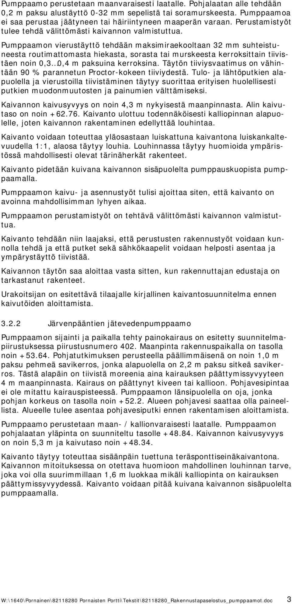 Pumppaamon vierustäyttö tehdään maksimiraekooltaan 32 mm suhteistuneesta routimattomasta hiekasta, sorasta tai murskeesta kerroksittain tiivistäen noin 0,3 0,4 m paksuina kerroksina.