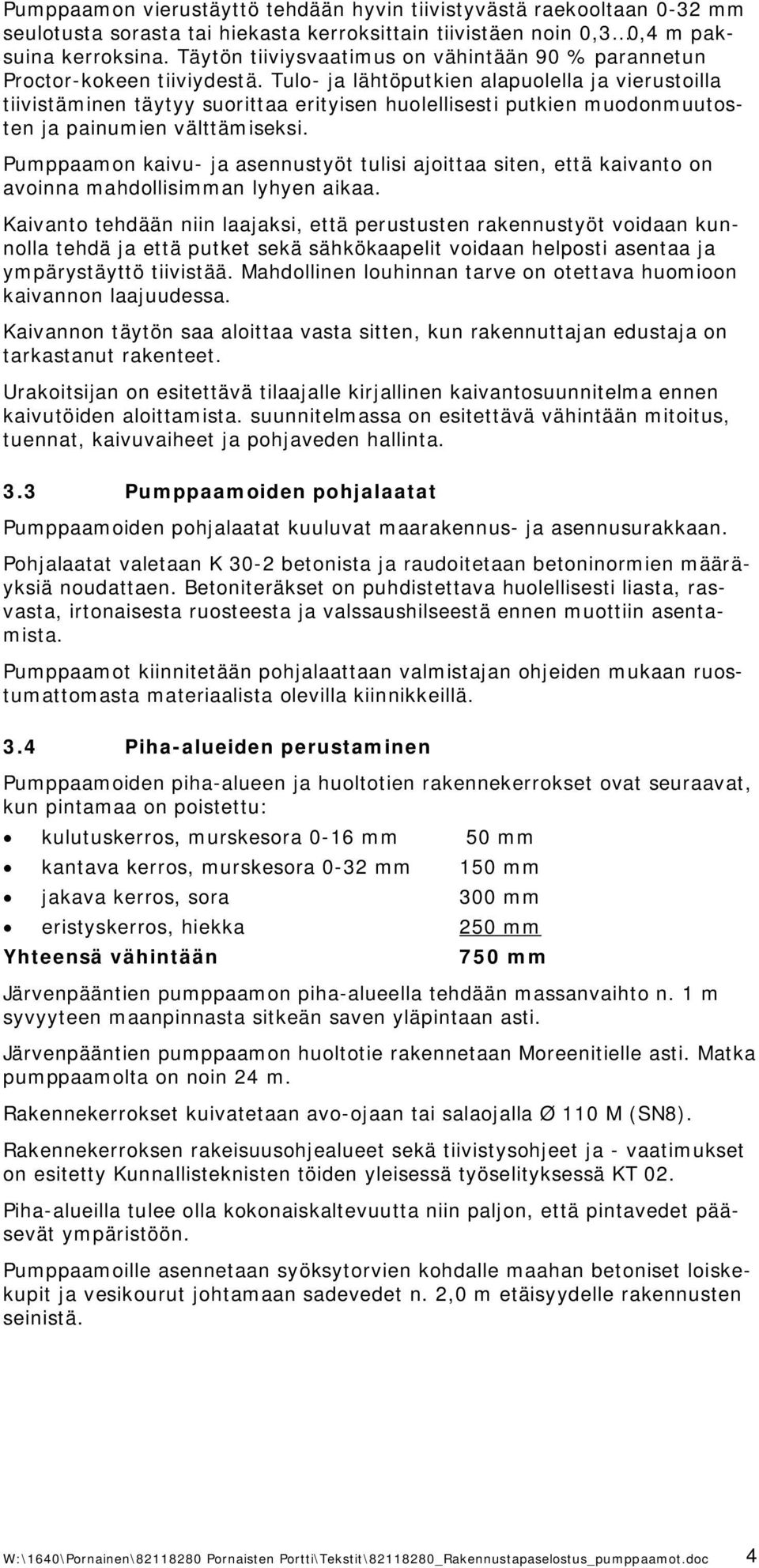 Tulo ja lähtöputkien alapuolella ja vierustoilla tiivistäminen täytyy suorittaa erityisen huolellisesti putkien muodonmuutosten ja painumien välttämiseksi.