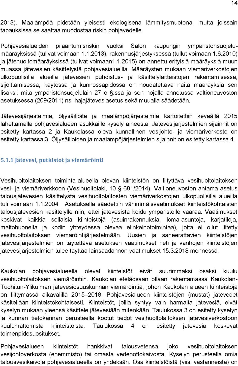 2010) ja jätehuoltomääräyksissä (tulivat voimaan1.1.2015) on annettu erityisiä määräyksiä muun muassa jätevesien käsittelystä pohjavesialueilla.