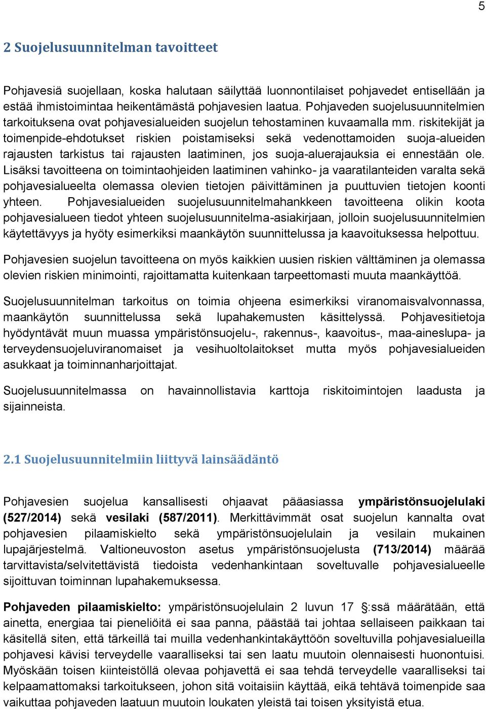 riskitekijät ja toimenpide-ehdotukset riskien poistamiseksi sekä vedenottamoiden suoja-alueiden rajausten tarkistus tai rajausten laatiminen, jos suoja-aluerajauksia ei ennestään ole.