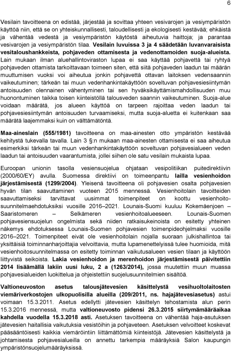 Vesilain luvuissa 3 ja 4 säädetään luvanvaraisista vesitaloushankkeista, pohjaveden ottamisesta ja vedenottamoiden suoja-alueista.