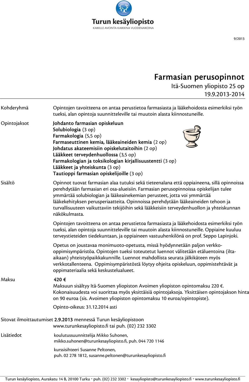 terveydenhuollossa (3,5 op) Farmakologian ja toksikologian kirjallisuustentti (3 op) Lääkkeet ja yhteiskunta (3 op) Tautioppi farmasian opiskelijoille (3 op) Opinnot tuovat farmasian alaa tutuksi