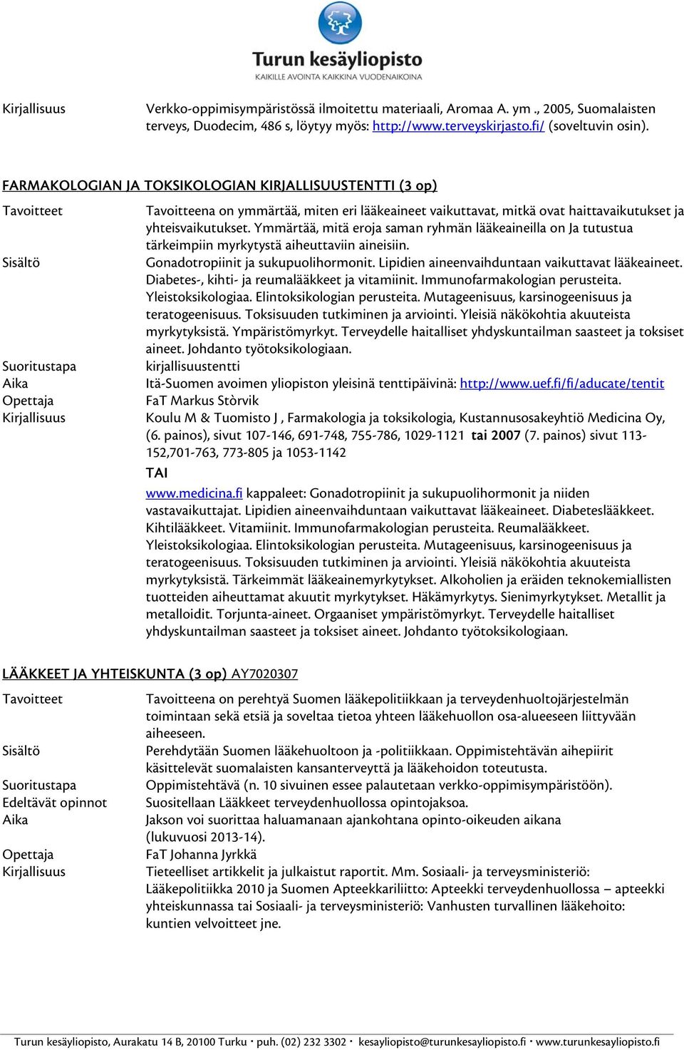 Ymmärtää, mitä eroja saman ryhmän lääkeaineilla on Ja tutustua tärkeimpiin myrkytystä aiheuttaviin aineisiin. Gonadotropiinit ja sukupuolihormonit. Lipidien aineenvaihduntaan vaikuttavat lääkeaineet.