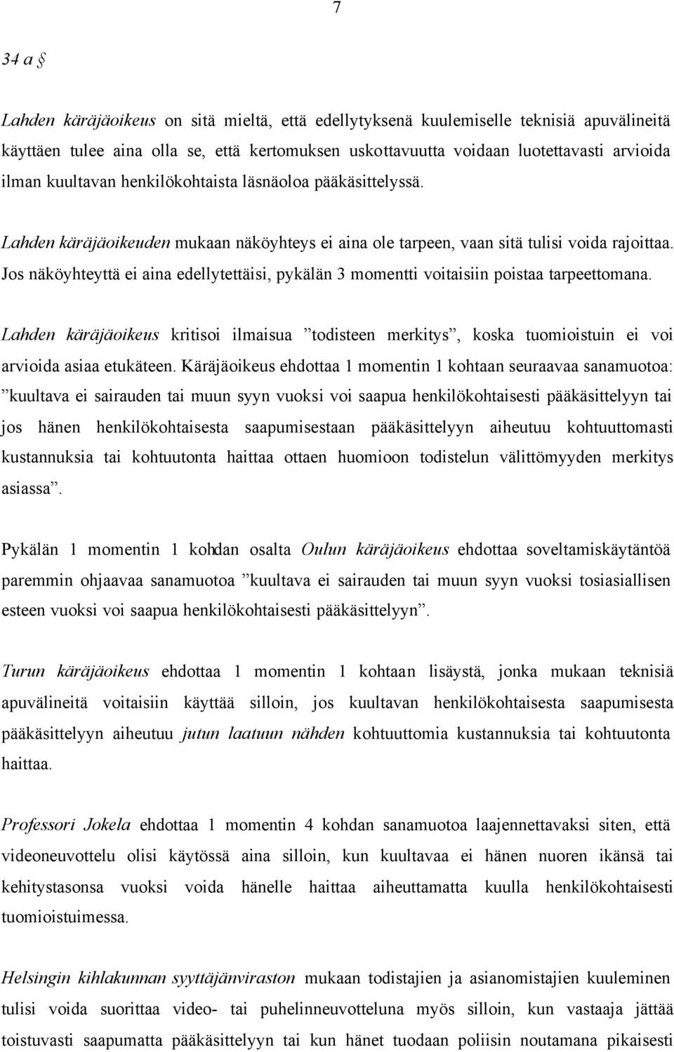 Jos näköyhteyttä ei aina edellytettäisi, pykälän 3 momentti voitaisiin poistaa tarpeettomana.